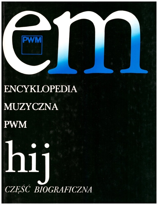 Encyklopedia muzyczna PWM . [T. 4], hij : część biograficzna