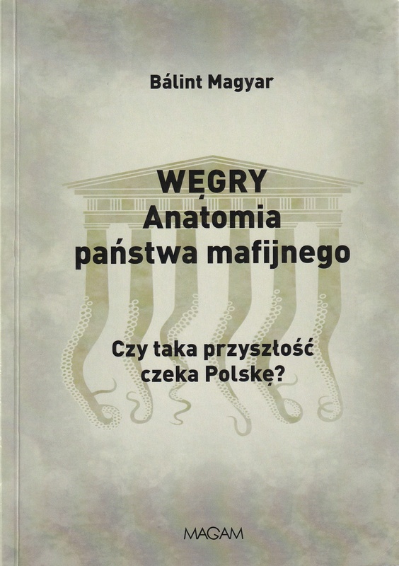 Węgry : anatomia państwa mafijnego : czy taka przyszłość czeka Polskę?