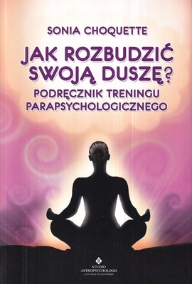 Jak rozbudzić swoją duszę? : podręcznik treningu parapsychologicznego