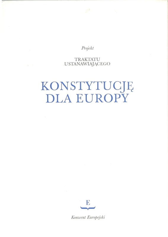Projekt Traktatu ustanawiającego Konstytucję dla Europy : przyjęty w drodze konsensu przez Konwent Europejski w dniach 13 czerwca i 10 lipca 2003 roku : przedłożony przewodniczącemu Rady Europejskiej w Rzymie - 18 lipca 2003