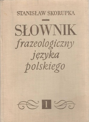 Słownik frazeologiczny języka polskiego.. T. 1
