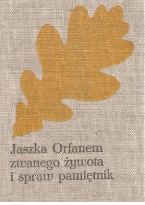 Jaszka Orfanem zwanego żywota i spraw pamiętnik : Jagiełłowie do Zygmunta