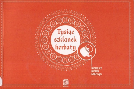 Tysiąc szklanek herbaty : spotkania na Jedwabnym Szlaku