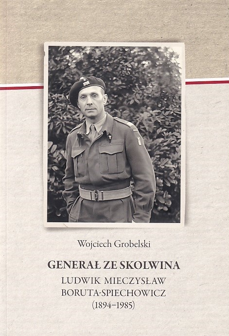 Generał ze Skolwina - Ludwik Mieczysław Boruta-Spiechowicz (1894-1985)