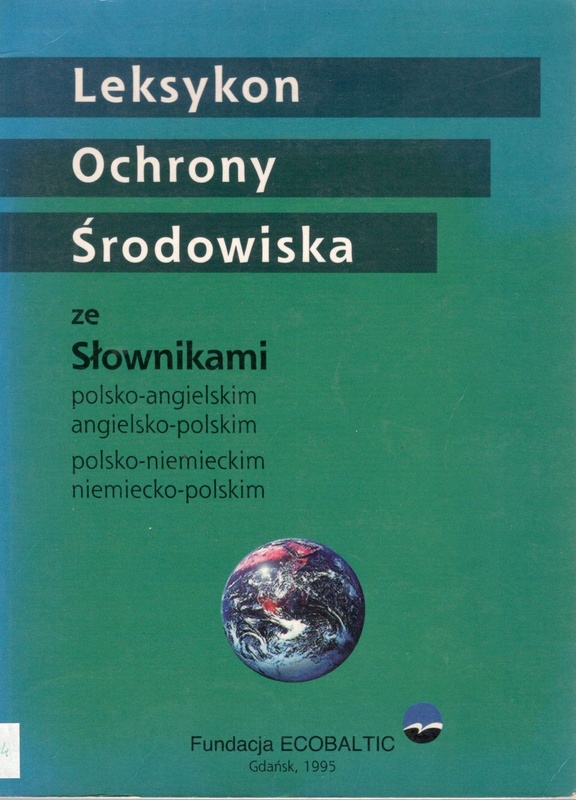 Leksykon ochrony środowiska ze słownikami polsko-angielskim, angielsko-polskim, polsko-niemieckim, niemiecko-polskim