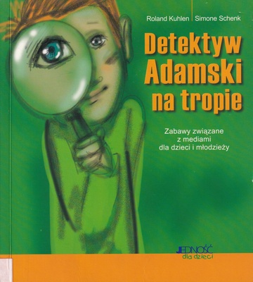 Detektyw Adamski na tropie : zabawy związane z mediami dla dzieci i młodzieży : media - reklama - showbusiness