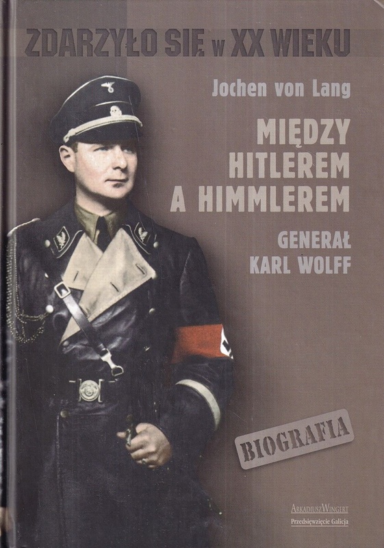 Między Hitlerem a Himmlerem : generał Karl Wolff : biografia