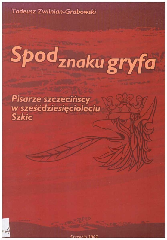 Spod znaku gryfa : pisarze szczecińscy w sześćdziesięcioleciu : szkic