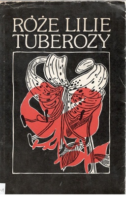 Róże, lilie, tuberozy : młodopolskie wiersze o kwiatach