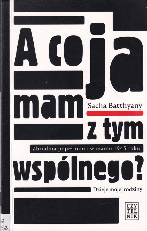 A co ja mam z tym wspólnego? : zbrodnia popełniona w marcu 1945 roku : dzieje mojej rodziny