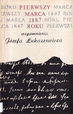 Pierwszy marca 1887 roku : wspomnienia Józefa Łukaszewicza