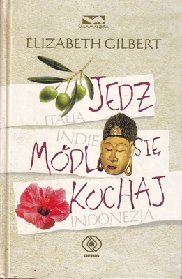 Jedz, módl się, kochaj czyli Jak pewna kobieta wybrała się do Italii, Indii i Indonezji w poszukiwaniu wszystkiego