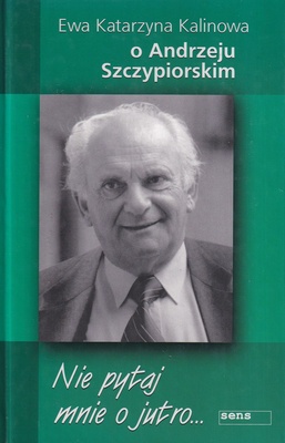 Nie pytaj mnie o jutro... : o Andrzeju Szczypiorskim