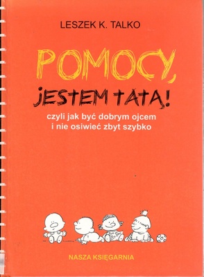 Pomocy, jestem tatą! czyli Jak być dobrym ojcem i nie osiwieć zbyt szybko