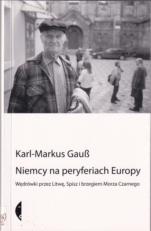 Niemcy na peryferiach Europy : wędrówki przez Litwę, Spisz i brzegiem Morza Czarnego