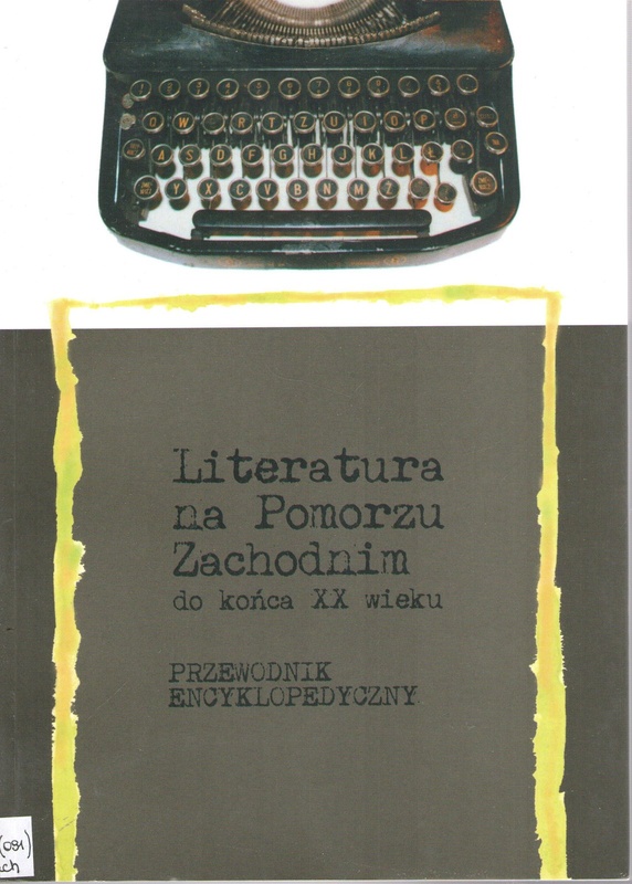 Literatura na Pomorzu Zachodnim do końca XX wieku : przewodnik encyklopedyczny