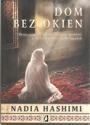Dom bez okien : poruszająca i niezapomniana opowieść o życiu współczesnych Afganek