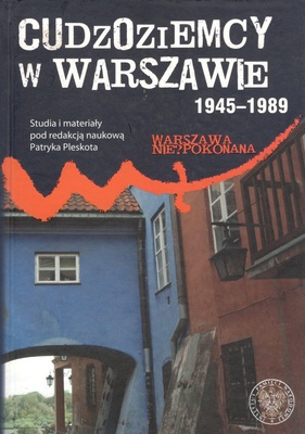 Cudzoziemcy w Warszawie 1945-1989 : studia i materiały