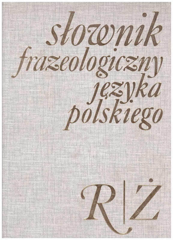 Słownik frazeologiczny języka polskiego.. [T. 2], R-Ż
