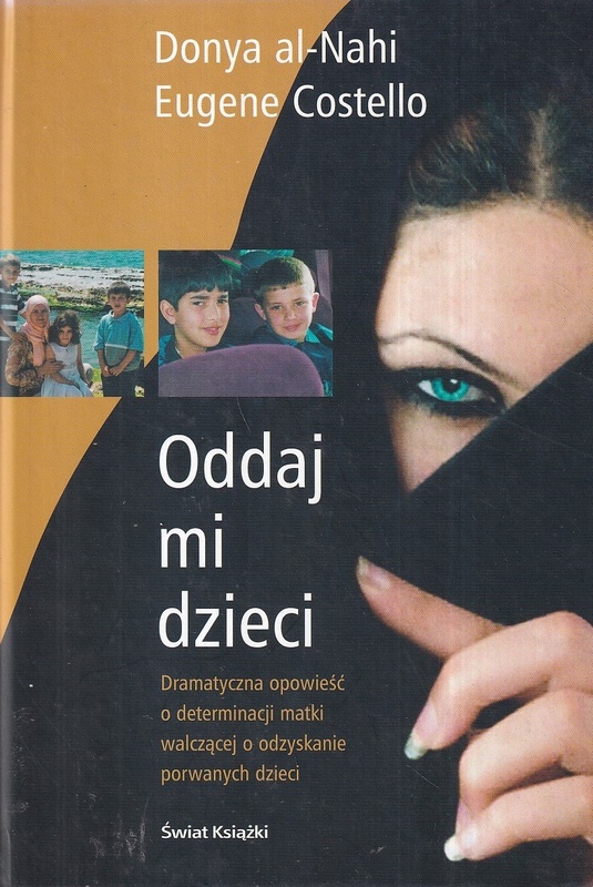 Oddaj mi dzieci : dramatyczna opowieść o determinacji matki walczącej o odzyskanie porwanych dzieci