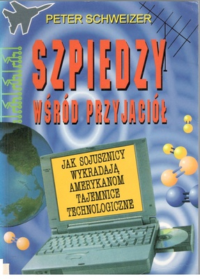 Szpiedzy wśród przyjaciół : jak sojusznicy wykradają Amerykanom tajemnice technologiczne