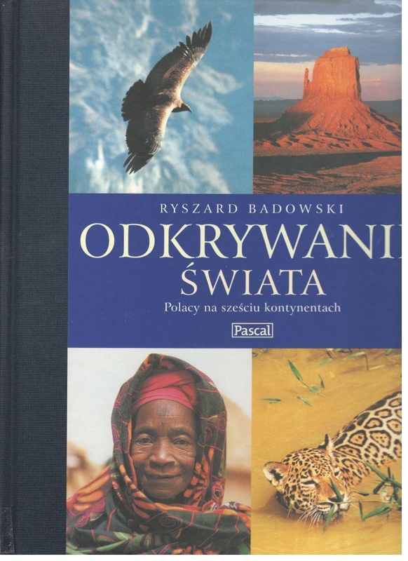 Odkrywanie świata : Polacy na sześciu kontynentach : rzecz o osiągnięciach polskich podróżników : podróże, wyprawy, ekspedycje naukowe, przygody