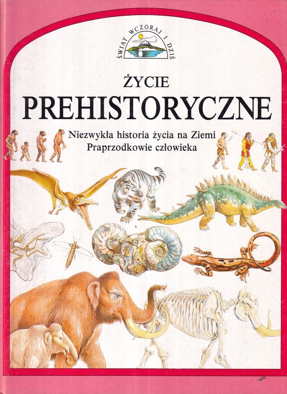 Życie prehistoryczne : [niezwykła historia życia na Ziemi - praprzodkowie człowieka]