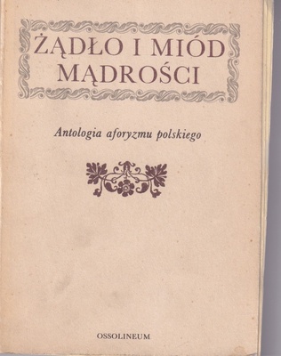 Żądło i miód mądrości : antologia aforyzmu polskiego
