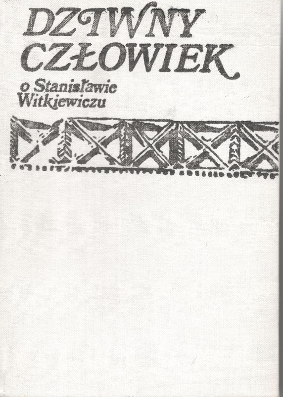 Dziwny człowiek : (o Stanisławie Witkiewiczu)