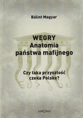 Węgry : anatomia państwa mafijnego : czy taka przyszłość czeka Polskę?