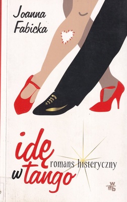 Idę w tango : romans histeryczny