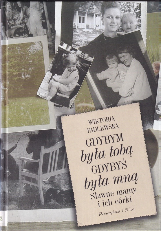 Gdybym była tobą, gdybyś była mną : sławne mamy i ich córki