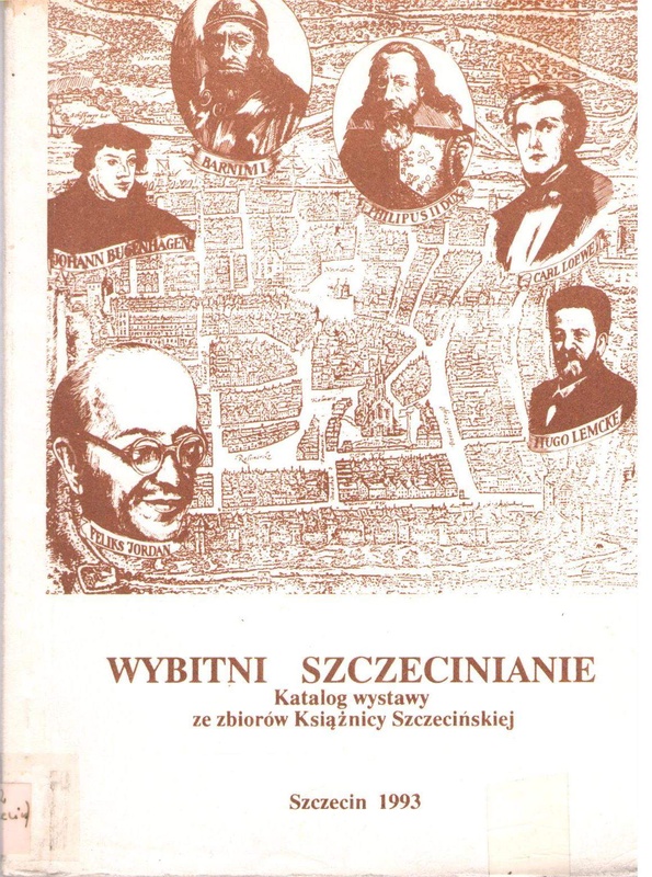 Wybitni szczecinianie : katalog wystawy : Zamek Książąt Pomorskich w Szczecinie 2-24.04.1993