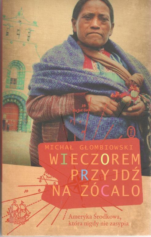 Wieczorem przyjdź na Zócalo : Ameryka Środkowa, która nigdy nie zasypia