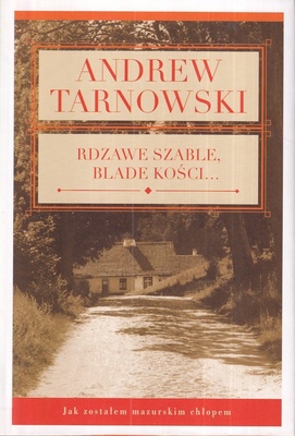 Rdzawe szable, blade kości... : jak zostałem mazurskim chłopem