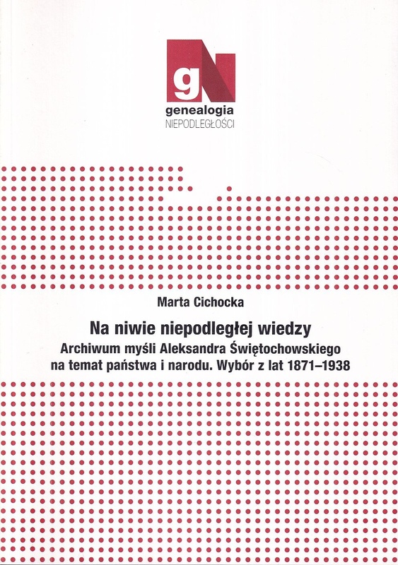 Na niwie niepodległej wiedzy : archiwum myśli Aleksandra Świętochowskiego na temat państwa i narodu : wybór z lat 1871-1938