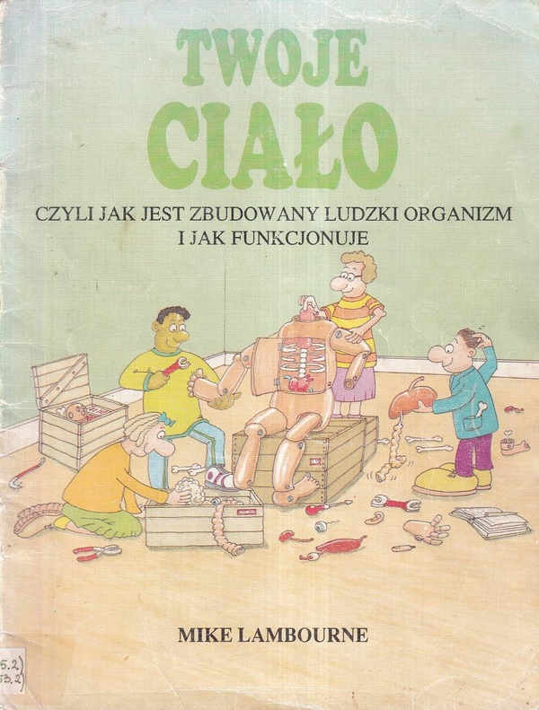 Twoje ciało czyli Jak jest zbudowany ludzki organizm i jak funkcjonuje