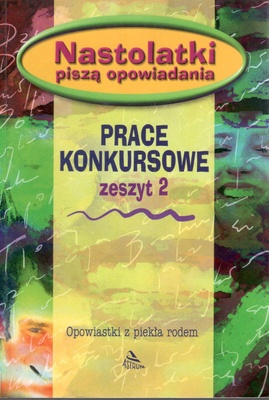 Nastolatki piszą opowiadania : prace konkursowe zeszyt 2