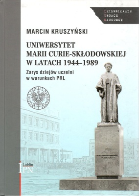 Uniwersytet Marii Curie-Skłodowskiej w latach 1944-1989 : zarys dziejów uczelni w warunkach PRL