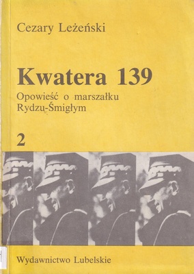 Kwatera 139 : opowieść o marszałku Rydzu-Śmigłym.. [T.] 2