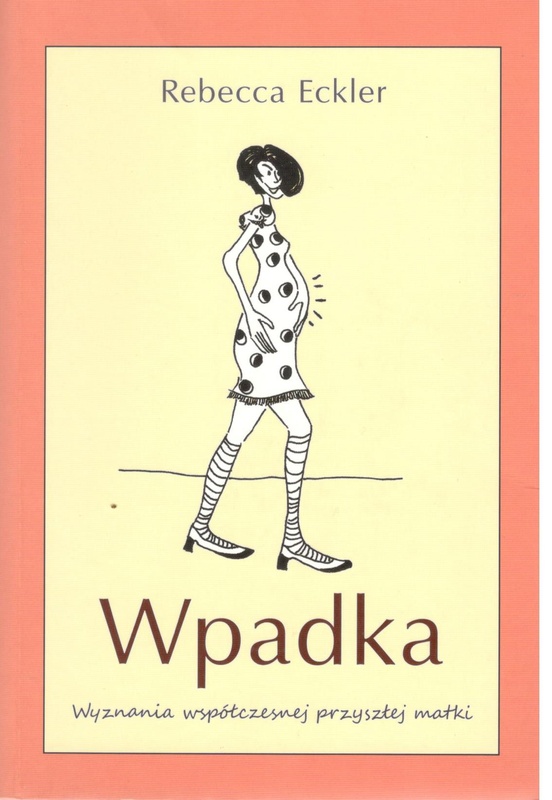 Wpadka : wyznania współczesnej przyszłej matki