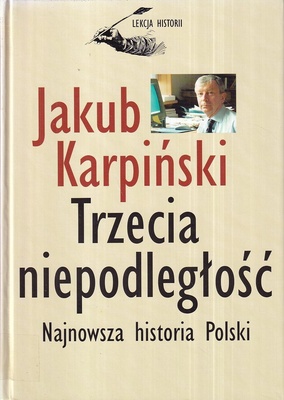 Trzecia niepodległość : najnowsza historia Polski