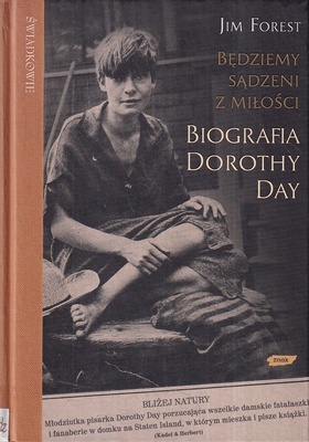 Będziemy sądzeni z miłości : biografia Dorothy Day