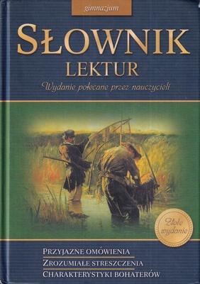 Słownik lektur : gimnazjum : przyjazne omówienia, zrozumiałe streszczenia, charakterystyki bohaterów