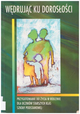 Wędrując ku dorosłości : przygotowanie do życia w rodzinie dla uczniów starszych klas szkoły podstawowej