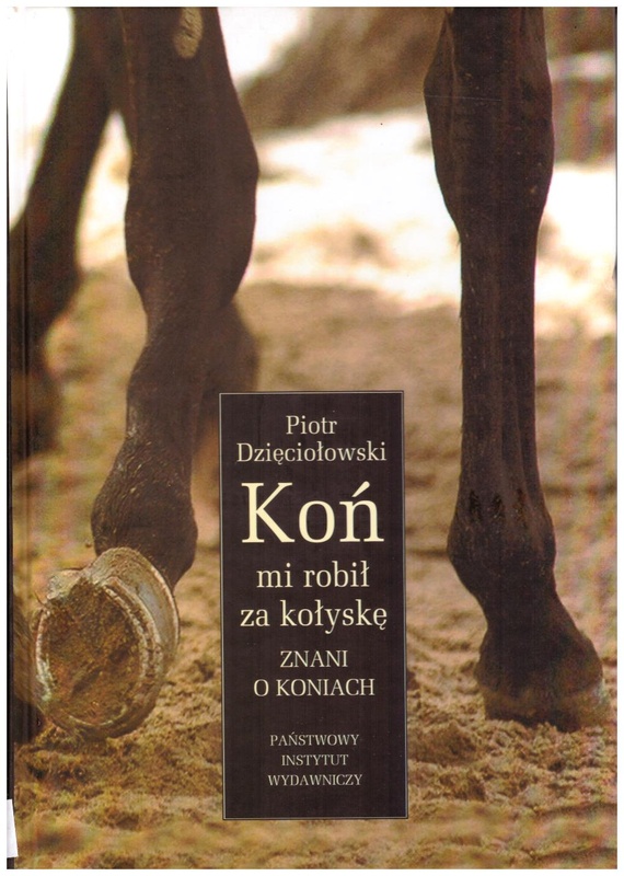 Koń mi robił za kołyskę : znani o koniach