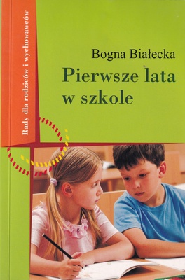 Pierwsze lata w szkole : rady dla rodziców i wychowawców