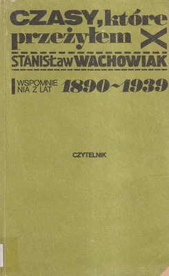 Czasy, które przeżyłem : wspomnienia z lat 1890-1939