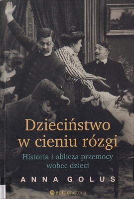 Dzieciństwo w cieniu rózgi : historia i oblicza przemocy wobec dzieci