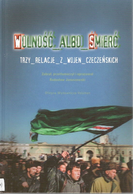 Wolność albo śmierć : trzy relacje z wojen czeczeńskich